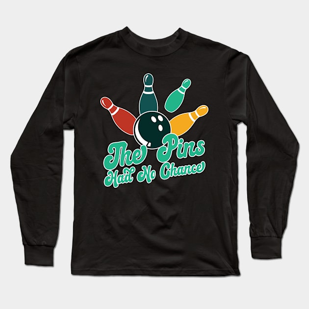 The Pins Had No Chance Funny Bowling Long Sleeve T-Shirt by TheBestHumorApparel